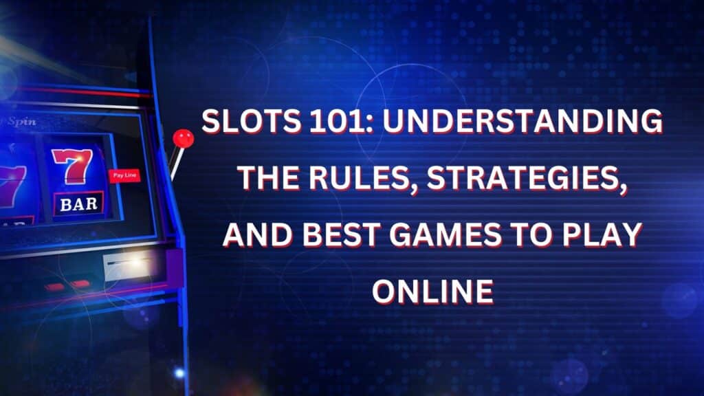 Slots 101 Understanding the Rules, Strategies, and Best Games to Play Online