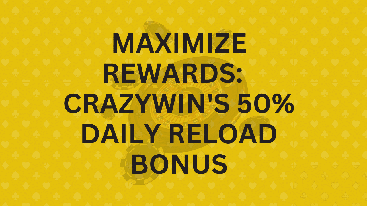 Maximize Rewards CRAZYWIN's 50% Daily Reload Bonus